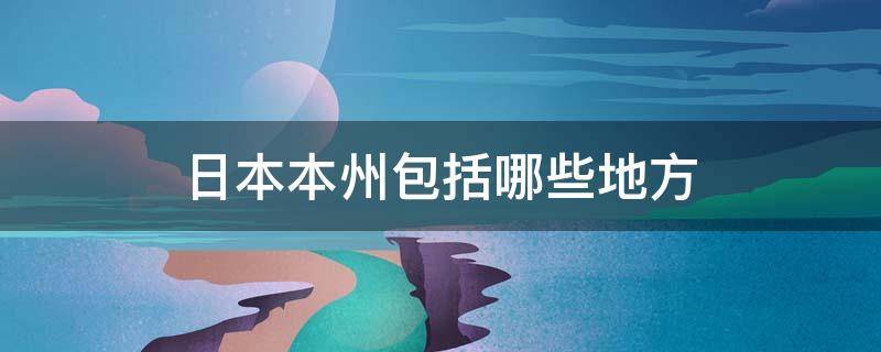 日本本州包括哪些地方 日本的本州是什么地方