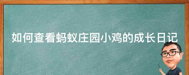 如何查看蚂蚁庄园小鸡的成长日记（如何查看蚂蚁庄园小鸡的成长日记视频）