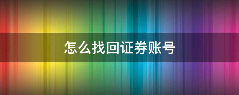 怎么找回证券账号（怎么找回自己的证券账号）