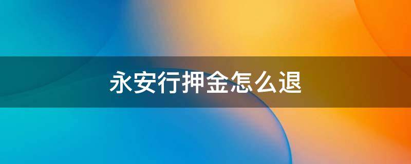 永安行押金怎么退 永安行押金怎么退款