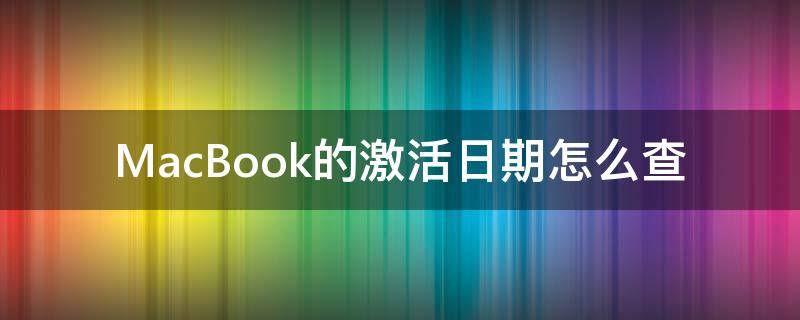 MacBook的激活日期怎么查 怎样查macbook的激活时间