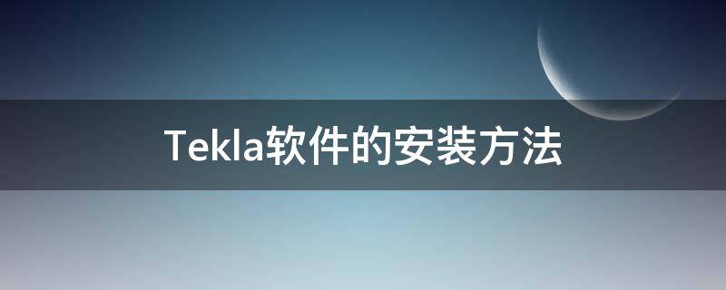 Tekla软件的安装方法（tekla软件怎么安装步骤）