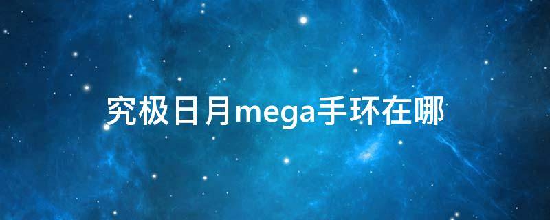 究极日月mega手环在哪（究极日月mega手环在哪里）