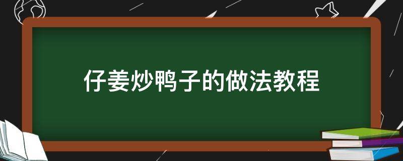 仔姜炒鸭子的做法教程 仔姜烧鸭子的做法窍门