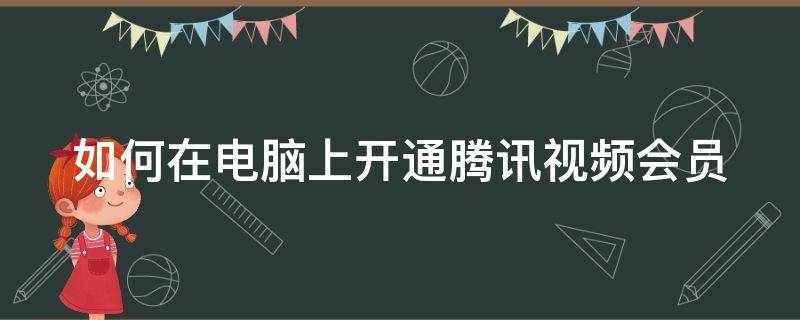 如何在电脑上开通腾讯视频会员