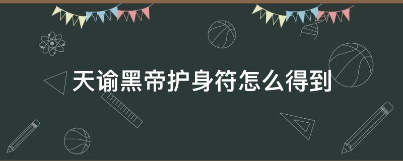 天谕黑帝护身符怎么得到 天谕黑帝护身符怎么获得