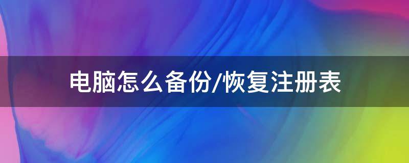 电脑怎么备份/恢复注册表(如何备份注册表并恢复)