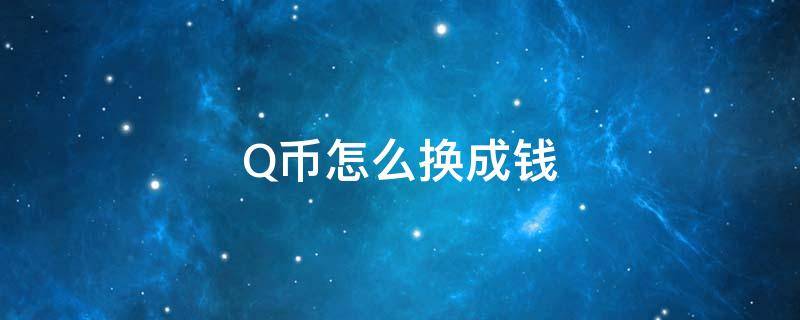 Q币怎么换成钱 q币怎么换成钱包余额