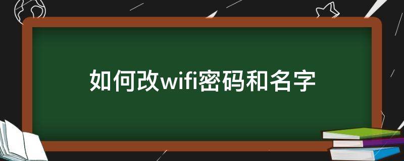 如何改wifi密码和名字（如何改WiFi名称和密码）