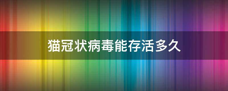 猫冠状病毒能存活多久 猫冠状病毒存在多久