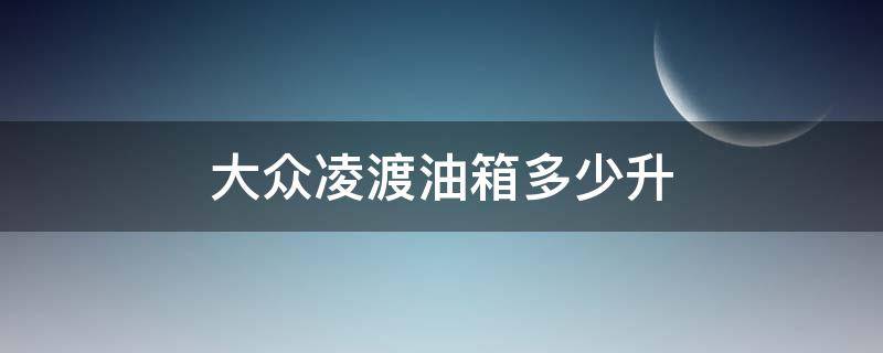 大众凌渡油箱多少升 2017款大众凌渡油箱多少升