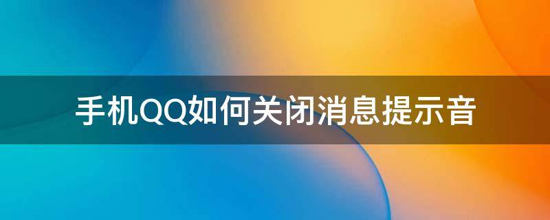 手机QQ如何关闭消息提示音 怎样关闭QQ消息提示音