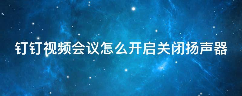 钉钉视频会议怎么开启关闭扬声器 钉钉视频会议怎么开启关闭扬声器功能