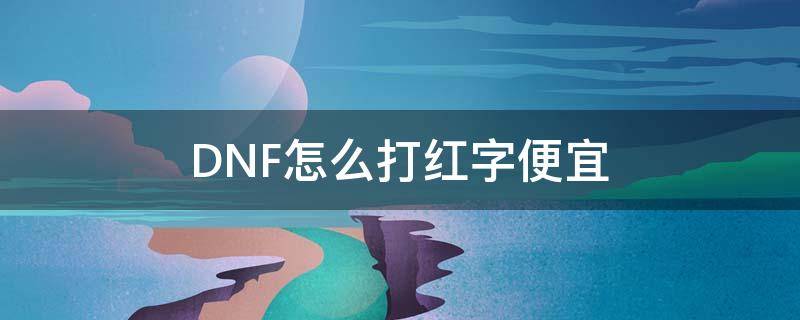 DNF怎么打红字便宜 dnf怎么强打红字便宜