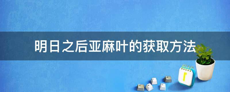 明日之后亚麻叶的获取方法 明日之后亚麻籽怎么获取