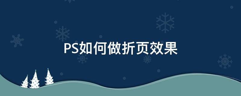 PS如何做折页效果 ps做折页怎么弄折痕