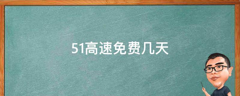 51高速免费几天 51高速免费几天2020