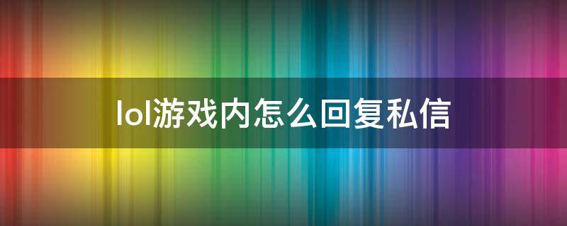 lol游戏内怎么回复私信 lol游戏里怎么回复私信