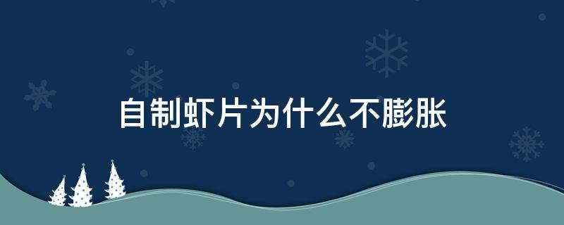 自制虾片为什么不膨胀 自制的虾片不膨胀