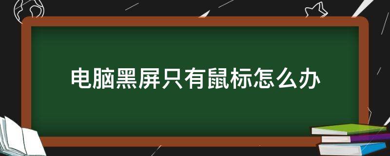 电脑黑屏只有鼠标怎么办 电脑黑屏只有鼠标怎么办 重启也没有用