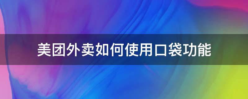 美团外卖如何使用口袋功能（美团外卖口袋怎么用）