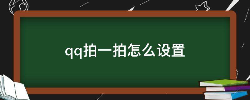 qq拍一拍怎么设置（qq拍一拍怎么设置文字）