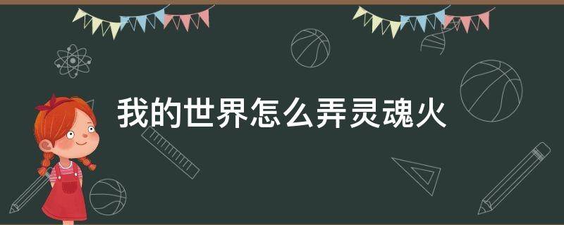 我的世界怎么弄灵魂火 我的世界灵魂火怎么用