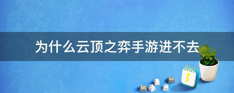 为什么云顶之弈手游进不去 云顶之弈手游为什么进不去游戏