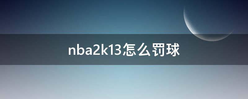 nba2k13怎么罚球（nba2k13罚球技巧）