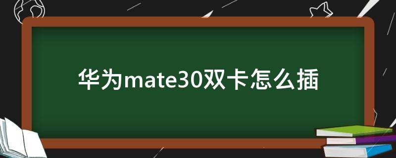 华为mate30双卡怎么插（华为mate30双卡怎么插卡）