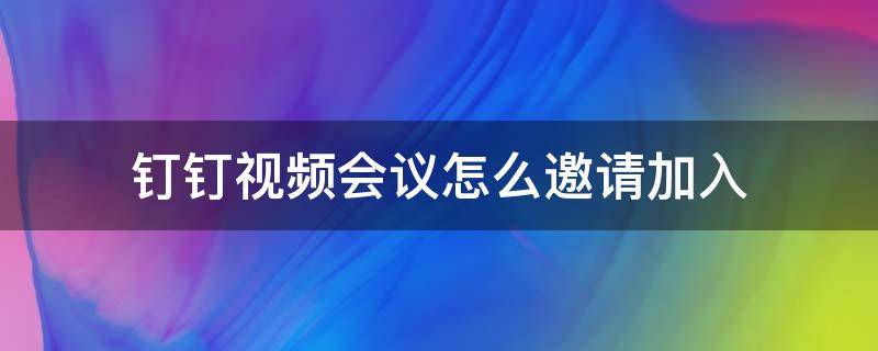 钉钉视频会议怎么邀请加入 钉钉如何邀请好友进入视频会议