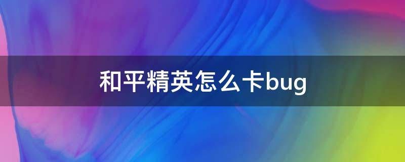 和平精英怎么卡bug 和平精英怎么卡bug获得点券