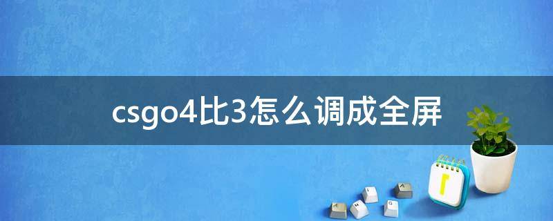 csgo4比3怎么调成全屏 csgo显示器怎么调4:3全屏