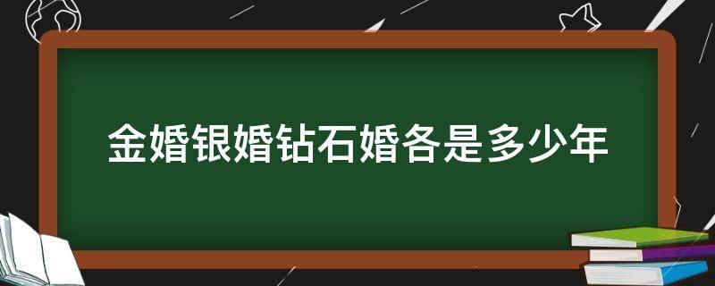 金婚银婚钻石婚各是多少年（结婚多少年金婚银婚）