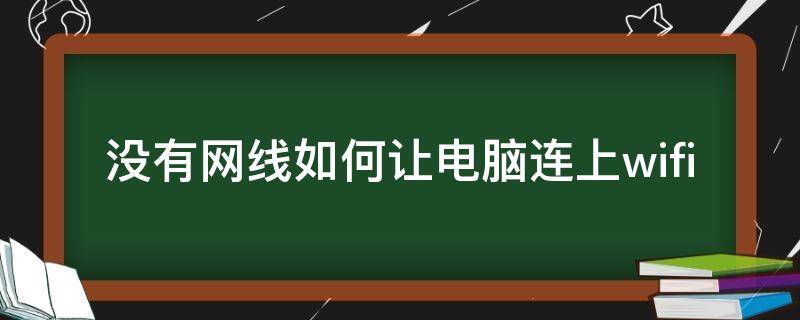 没有网线如何让电脑连上wifi（如果没有网线电脑怎么连网络）