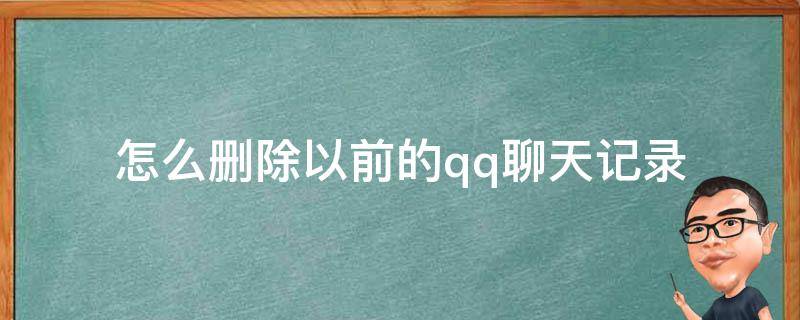 怎么删除以前的qq聊天记录 现在的qq怎么删除聊天记录