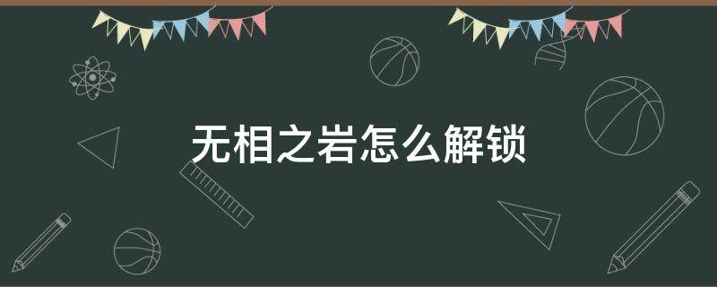 无相之岩怎么解锁（清泉镇无相之岩怎么解锁）