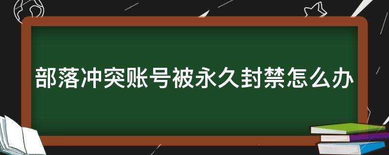 部落冲突账号被永久封禁怎么办 部落冲突被永久封号了怎样解封