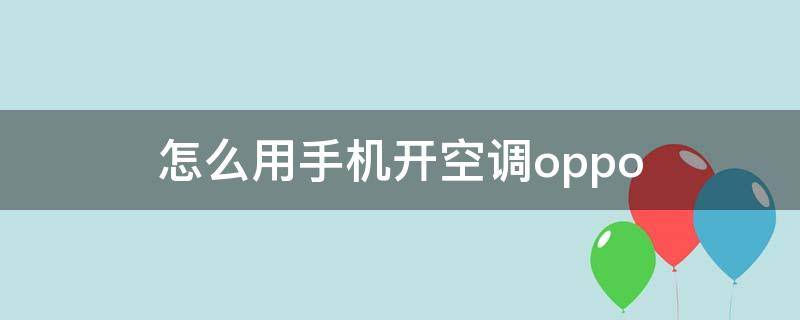 怎么用手机开空调oppo（怎么用手机开空调?）