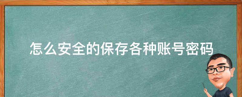 怎么安全的保存各种账号密码（很多密码如何保存才安全）