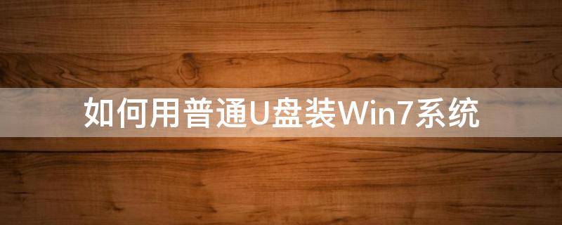 如何用普通U盘装Win7系统 用u盘怎么装win7系统