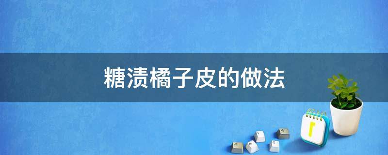 糖渍橘子皮的做法 橘子皮做糖果的做法