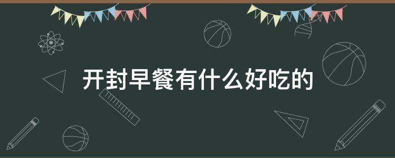 开封早餐有什么好吃的 开封的早餐哪里好吃