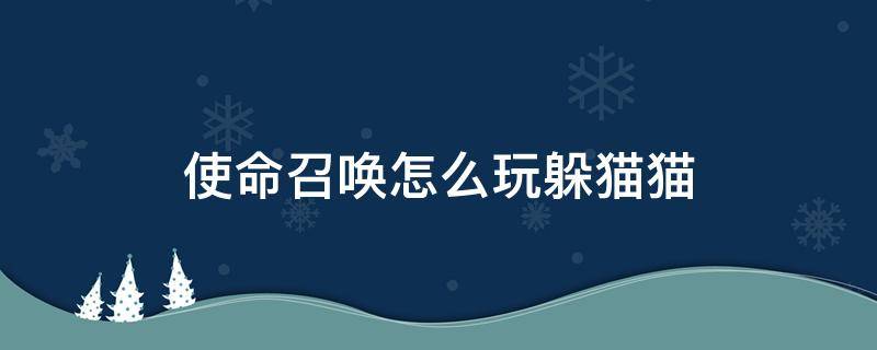 使命召唤怎么玩躲猫猫 使命召唤怎么玩躲猫猫,在哪里找到