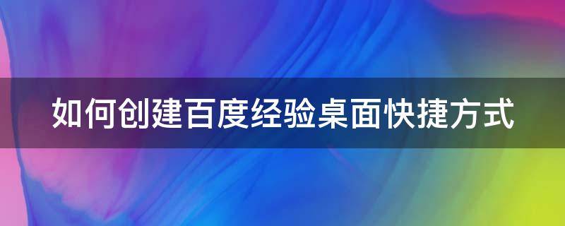 如何创建百度经验桌面快捷方式（怎么创建百度桌面快捷方式）