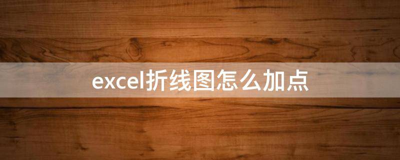 excel折线图怎么加点 excel图表加折线