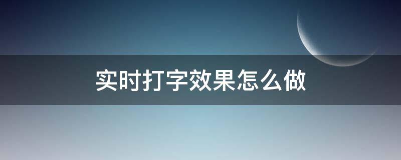 实时打字效果怎么做 怎么做出打字的效果