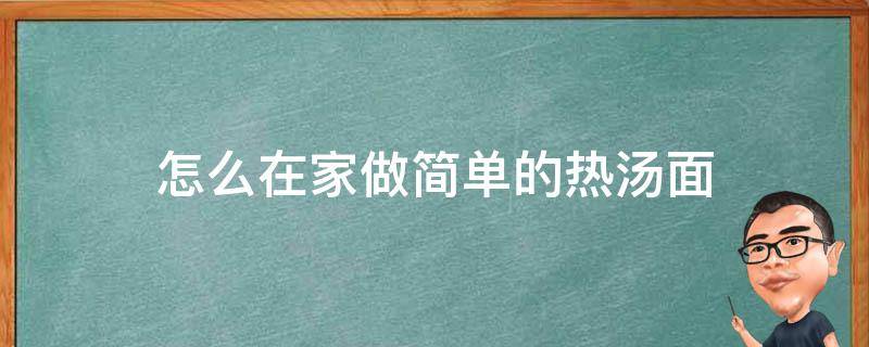 怎么在家做简单的热汤面 怎样做热面汤