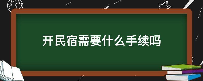 开民宿需要什么手续吗 开民宿的手续好办吗