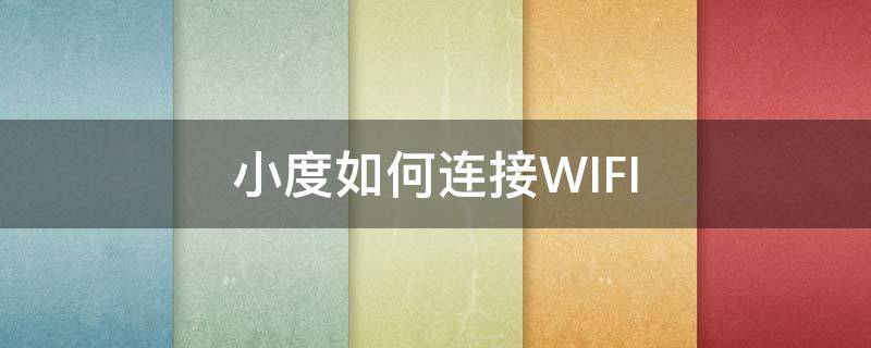 小度如何连接WIFI 小度如何连接wifi二维码